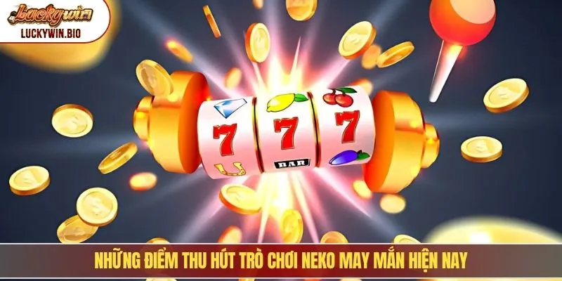 Những điểm thu hút trò chơi neko may mắn hiện nay