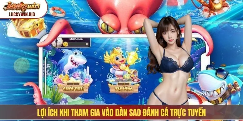 Lợi ích khi tham gia vào dàn sao đánh cá trực tuyến