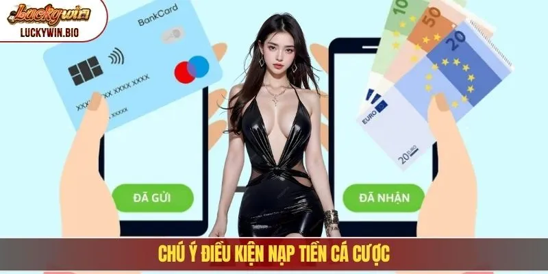 Chú ý điều kiện nạp tiền cá cược