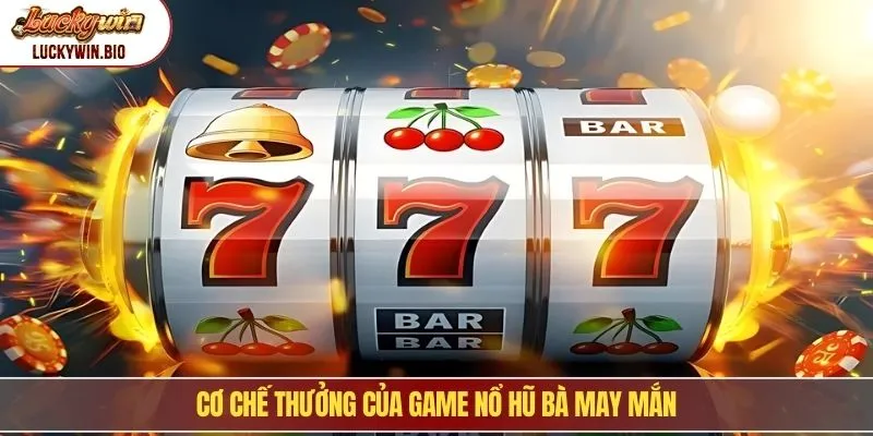 Cơ chế thưởng của game nổ hũ bà may mắn