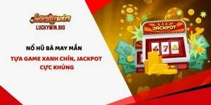 Nổ Hũ Bà May Mắn - Tựa Game Xanh Chín, Jackpot Cực Khủng