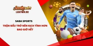 SABA Sports - Trận Đấu Trở Nên Kịch Tính Hơn Bao Giờ Hết