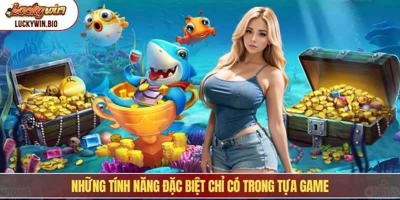Những tính năng đặc biệt chỉ có trong tựa game