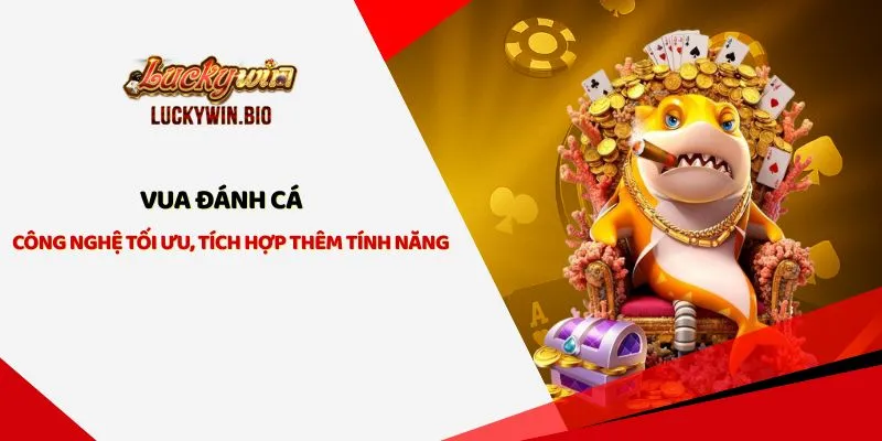 Vua Đánh Cá - Công Nghệ Tối Ưu, Tích Hợp Thêm Tính Năng