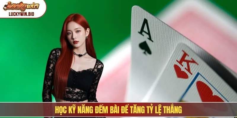 Học kỹ năng đếm bài để tăng tỷ lệ thắng